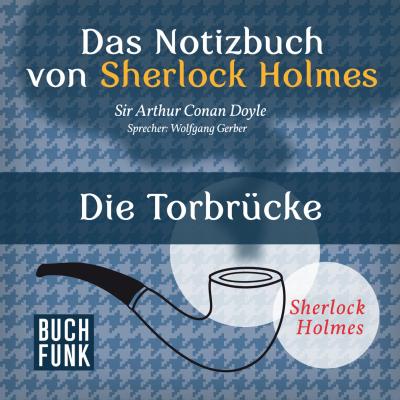 Sherlock Holmes - Das Notizbuch von Sherlock Holmes: Die Torbrücke (Ungekürzt) - Arthur Conan Doyle 