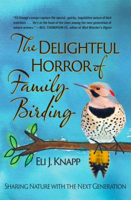 The Delightful Horror of Family Birding - Eli J. Knapp 