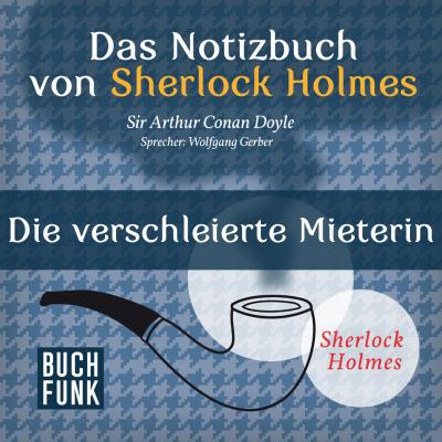 Sherlock Holmes - Das Notizbuch von Sherlock Holmes: Die verschleierte Mieterin (Ungekürzt) - Arthur Conan Doyle 