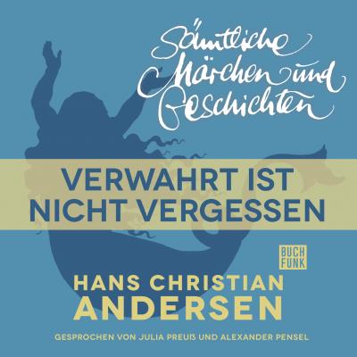 H. C. Andersen: Sämtliche Märchen und Geschichten, Verwahrt ist nicht vergessen - Hans Christian Andersen 