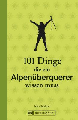 101 Dinge, die ein Alpenüberquerer wissen muss - Nina Ruhland 