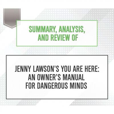 Summary, Analysis, and Review of Jenny Lawson's You Are Here: An Owner's Manual for Dangerous Minds (Unabridged) - Start Publishing Notes 