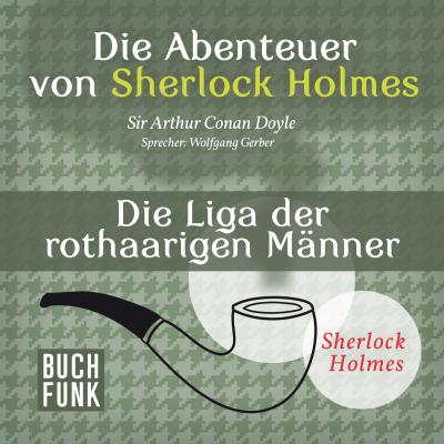 Sherlock Holmes: Die Abenteuer von Sherlock Holmes - Die Liga der rothaarigen Männer (Ungekürzt) - Arthur Conan Doyle 