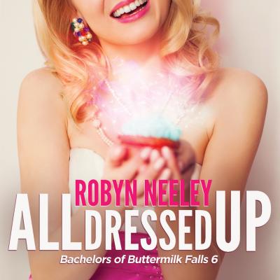 All Dressed Up - Bachelors of Buttermilk Falls, Book 6 (Unabridged) - Robyn  Neeley 