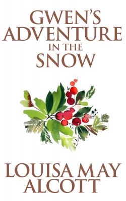 Gwen's Adventure in the Snow - Louisa May Alcott 