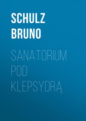 Sanatorium Pod Klepsydrą - Bruno  Schulz 