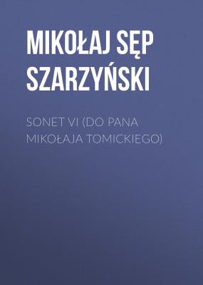 Sonet VI (Do Pana Mikołaja Tomickiego) - Mikołaj Sęp Szarzyński 