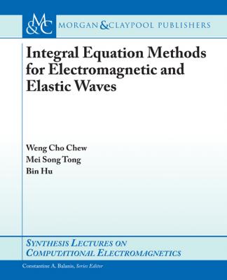 Integral Equation Methods for Electromagnetic and Elastic Waves - Bin  Hu Synthesis Lectures on Computational Electromagnetics