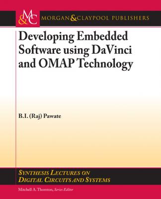 Developing Embedded Software using DaVinci and OMAP Technology - B.I. Pawate Synthesis Lectures on Digital Circuits and Systems