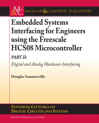 Embedded Systems Interfacing for Engineers using the Freescale HCS08 Microcontroller II - Douglas Summerville Synthesis Lectures on Digital Circuits and Systems