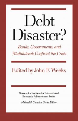 Debt Disaster? - John F. Weeks Geonomics Institute for International Economic Advancement Series
