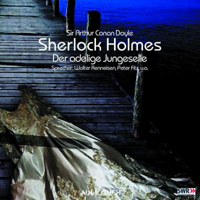 Sherlock Holmes, Folge 1: Der adlige Junggeselle - Sir Arthur Conan Doyle 