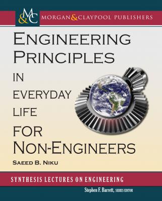 Engineering Principles in Everyday Life for Non-Engineers - Saeed Benjamin Niku Synthesis Lectures on Engineering