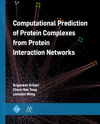 Computational Prediction of Protein Complexes from Protein Interaction Networks - Sriganesh Srihari ACM Books