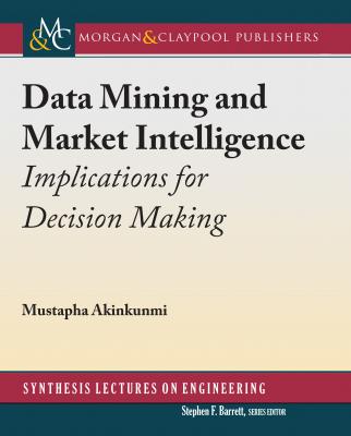 Data Mining and Market Intelligence - Mustapha Akinkunmi Synthesis Lectures on Engineering