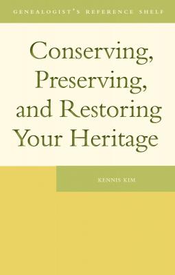 Conserving, Preserving, and Restoring Your Heritage - Kennis Kim Genealogist's Reference Shelf
