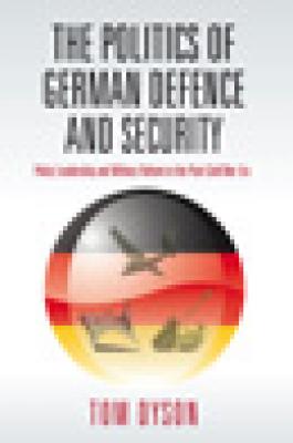 The Politics of German Defence and Security - Tom Dyson 