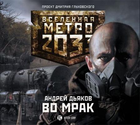 Во мрак - Андрей Дьяков Вселенная «Метро 2033»