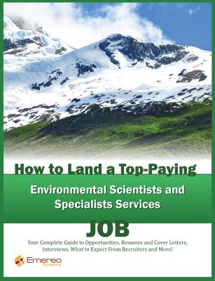 How to Land a Top-Paying Environmental Scientists and Specialists Services Job: Your Complete Guide to Opportunities, Resumes and Cover Letters, Interviews, Salaries, Promotions, What to Expect From Recruiters and More! - Brad Andrews 