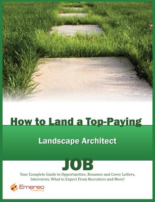 How to Land a Top-Paying Landscape Architect Job: Your Complete Guide to Opportunities, Resumes and Cover Letters, Interviews, Salaries, Promotions, What to Expect From Recruiters and More! - Brad Andrews 