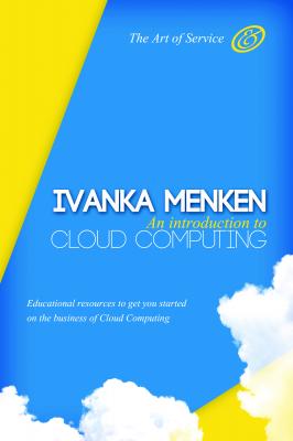 An introduction to Cloud Computing - Educational resources to get you started on the Business of Cloud Computing - Ivanka Menken 