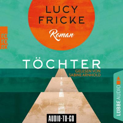Töchter (Ungekürzt) - Lucy Fricke 