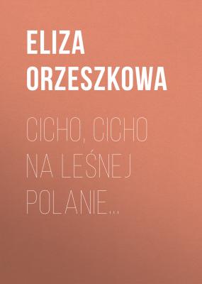 Cicho, cicho na leśnej polanie… - Eliza Orzeszkowa 