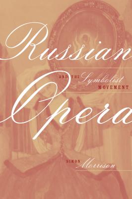 Russian Opera and the Symbolist Movement - Simon A. Morrison California Studies in 20th-Century Music