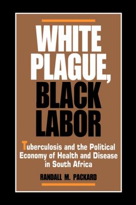 White Plague, Black Labor - Randall M. Packard Comparative Studies of Health Systems and Medical Care