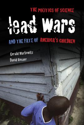 Lead Wars - Gerald Markowitz California/Milbank Books on Health and the Public