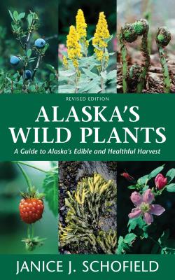 Alaska's Wild Plants, Revised Edition - Janice J. Schofield 