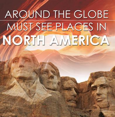 Around The Globe - Must See Places in North America - Baby Professor Children's Explore the World Books