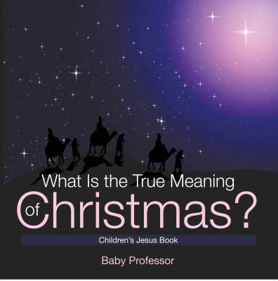 What Is the True Meaning of Christmas? | Children’s Jesus Book - Baby Professor 