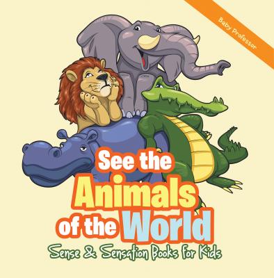 See the Animals of the World | Sense & Sensation Books for Kids - Baby Professor 
