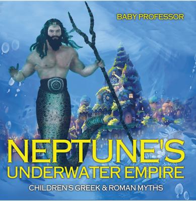 Neptune's Underwater Empire- Children's Greek & Roman Myths - Baby Professor 