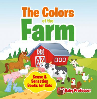 The Colors of the Farm | Sense & Sensation Books for Kids - Baby Professor 