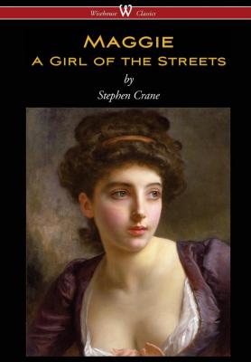 Maggie: A Girl of the Streets (Wisehouse Classics Edition) - Stephen Crane 