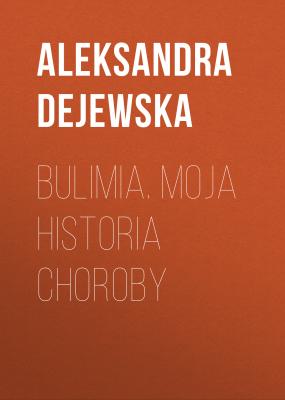 Bulimia. Moja historia choroby - Aleksandra Dejewska 