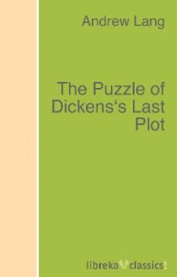 The Puzzle of Dickens's Last Plot - Andrew Lang 
