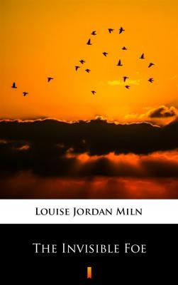 The Invisible Foe - Louise Jordan Miln 
