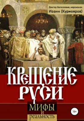 Крещение Руси: мифы и реальность - Иоанн Курмояров 