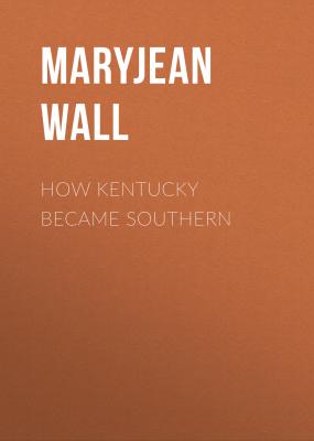 How Kentucky Became Southern - Maryjean Wall Topics in Kentucky History