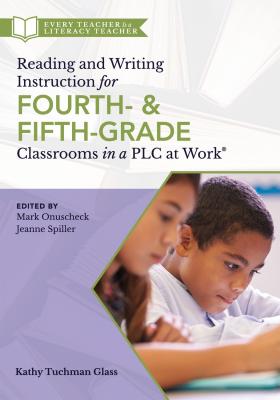 Reading and Writing Instruction for Fourth- and Fifth-Grade Classrooms in a PLC at Work® - Kathy Tuchman Glass 