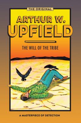 The Will of the Tribe - Arthur W. Upfield Inspector Bonaparte Mysteries