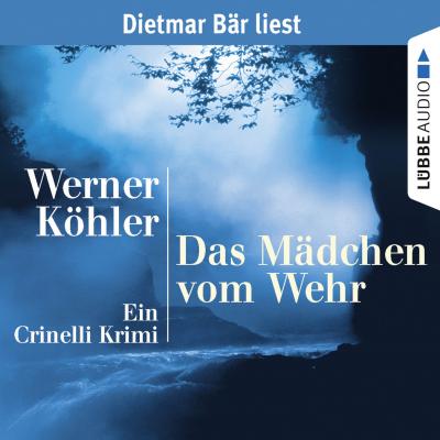 Das Mädchen vom Wehr - Ein Crinelli Krimi (gekürzt) - Werner Köhler 