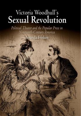 Victoria Woodhull's Sexual Revolution - Amanda Frisken 
