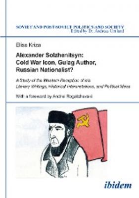 Alexander Solzhenitsyn: Cold War Icon, Gulag Author, Russian Nationalist? - Elisa Kriza 