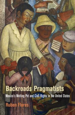 Backroads Pragmatists - Ruben Flores Politics and Culture in Modern America