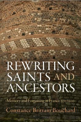 Rewriting Saints and Ancestors - Constance Brittain Bouchard The Middle Ages Series