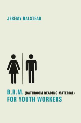 B.R.M. (Bathroom Reading Material) for Youth Workers - Jeremy Halstead 